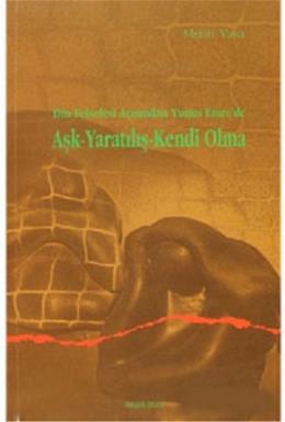 Din Felsefesi Açısından Yunus Emre'de Aşk - Yaratılış - Kendi Olma