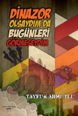 Dinazor Olsaydım Da Bu Günleri Görmeseydim Tayfun Armutlu