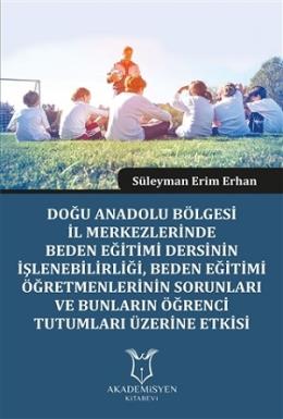 Doğu Anadolu Bölgesi İl Merkezlerinde Beden Eğitimi Dersinin İşlenebilirliği, Beden Eğitimi Öğretmenlerinin Sorunları ve Bunların Öğrenci Tutumları Üzerine Etkisi