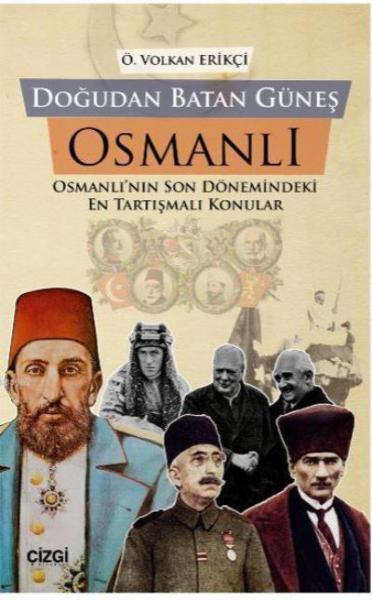 Doğudan Batan Güneş Osmanlı - Osmanlı'nın Son Dönemindeki En Tartışmalı Konular