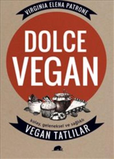 Dolce Vegan: Kolay, Geleneksel ve Sağlıklı Vegan Tatlılar Virginia Ele