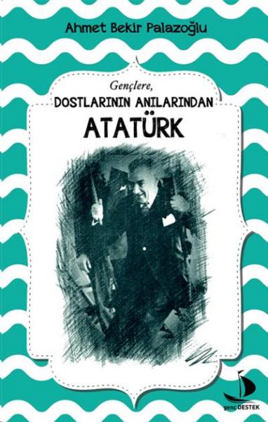 Dostlarının Anılarından Atatürk Ahmet Bekir Palazoğlu