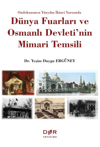 Dünya Fuarları ve Osmanlı Devleti'nin Mimari Temsili Yeşim Duygu Ergün