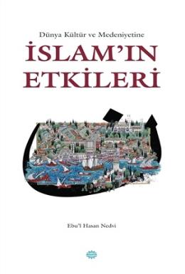 Dünya Kültür ve Medeniyetine İslam'ın Etkileri Ebu'l Hasan Ali En Nedv