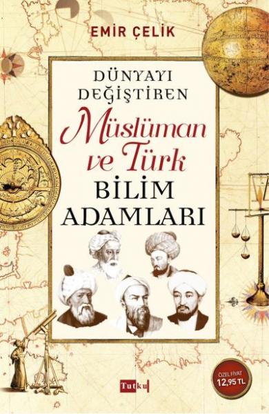 Dünyayı Değiştiren Müslüman ve Türk Bilim Adamları Emir Çelik