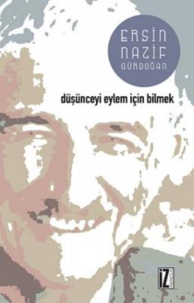 Düşünceyi Eylem İçin Bilmek Ersin Nazif Gürdoğan