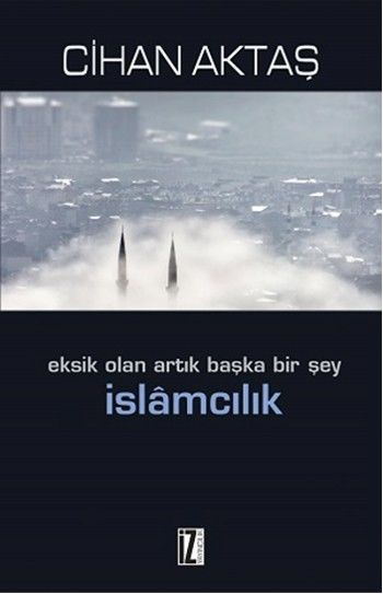 Eksik Olan Artık Başka Bir Şey İslamcılık Cihan Aktaş