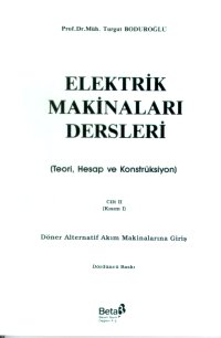 Elektrik Makinaları Dersleri Döner Alternatif Akım Makinalarına Giriş Cilt: 2 Kısım: 1 (Teori, Hesap ve Konstrüksiyon)