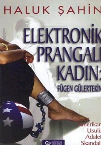 Elektronik Prangalı Kadın: Fügen Gülertekin Amerikan Usulü Adalet Skandalı