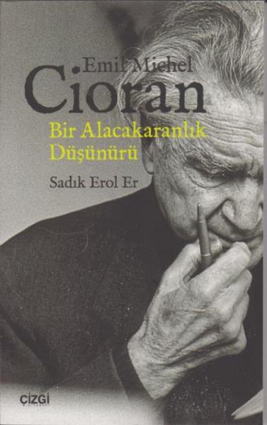 Emil Michel Cioran Bir Alacakaranlık Düşünürü Sadık Erol Er