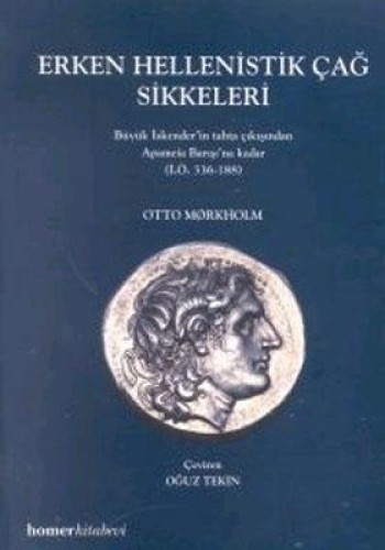 Erken Hellenistik Çağ Sikkeleri Büyük İskender’in Tahta Çıkışından Apameia Barışı’na Kadar (İ.Ö. 336-188)