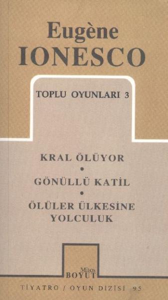 Eugene Ionesco Toplu Oyunları-3 Kral Ölüyor Gönüllü Katil Ölüler Ülkesine Yolculuk
