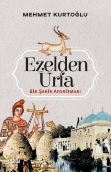 Ezelden Urfa - Bir Şehir Aforizması Mehmet Kurtoğlu