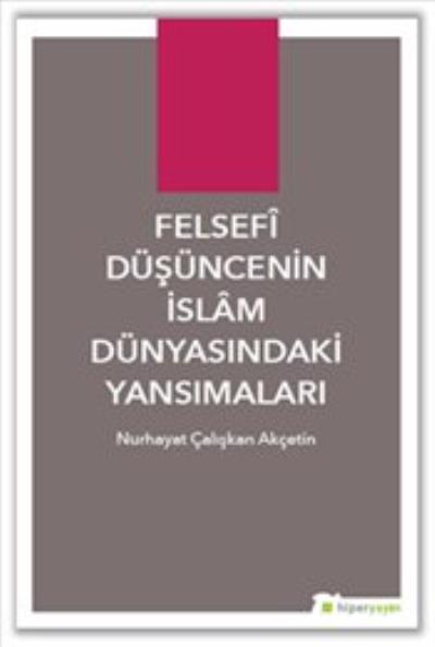 Felsefi Düşüncenin İslam Dünyasındaki Yansımaları Nurhayat Çalışkan Ak