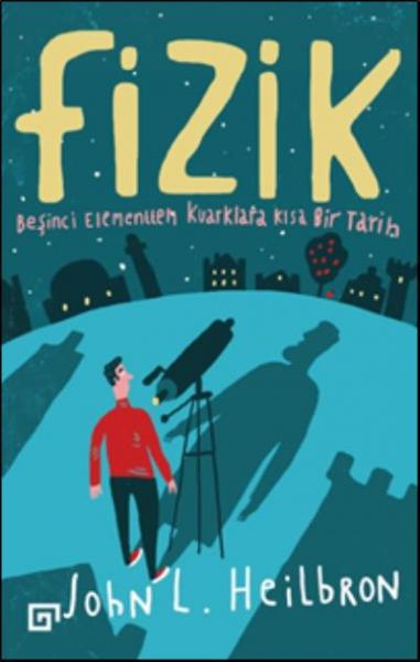 Fizik - Beşinci Elementten Kuarklara Kısa Bir Tarih John L. Heilbron