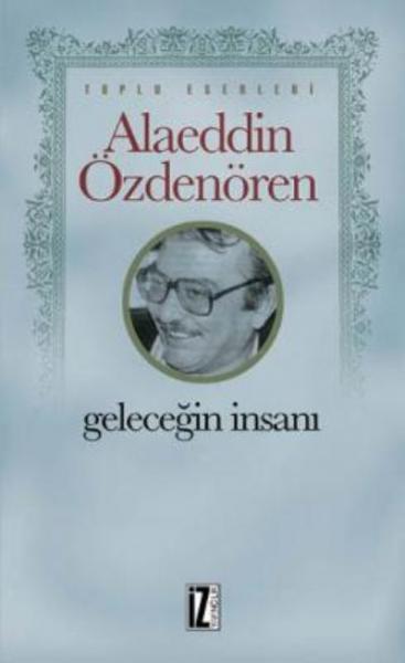 Geleceğin İnsanı - Toplu Eserleri Alaeddin Özdenören