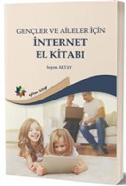 Gençler ve Aileler İçin İnternet El Kitabı Sayım Aktay