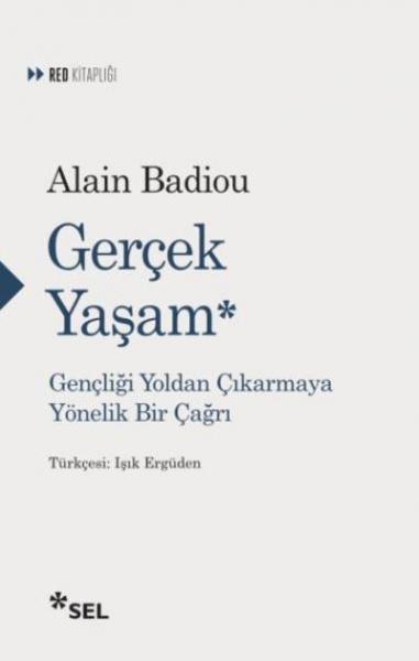 Gerçek Yaşam-Gençliği Yoldan Çıkarmaya Yönelik Bir Çağrı Alain Badiou