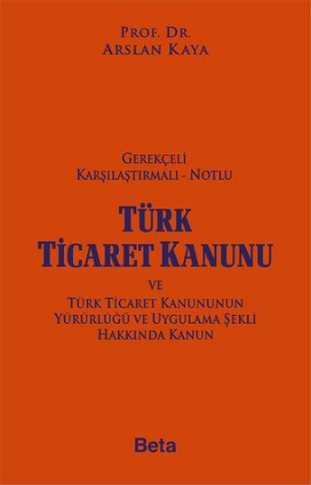 Gerekçeli Karşılaştırmalı-Notlu Türk Ticaret Kanunu ve Türk Tic.Kan.Yür.ve Uyg.Şekli Hak.Kan.-Ciltli