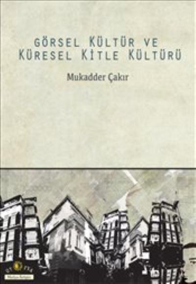 Görsel Kültür ve Küresel Kitle Kültürü Mukadder Çakır