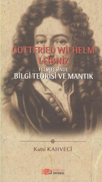 Gottfried Wilhelm Leibniz Felsefesinde Bilgi Teorisi ve Mantık