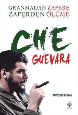 Granmadan Zafere Zaferden Ölüme Che Guevara Tuncer Günay