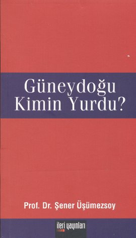 Güneydoğu Kimin Yurdu? Şener Üşümezsoy