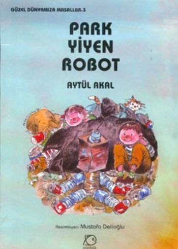 Güzel Dünyamıza Masallar-3: Park Yiyen Robot %17 indirimli Aytül Akal Güzel Dünyamıza Masallar-3: Park Yiyen Robot %17 indirimli Aytül Akal