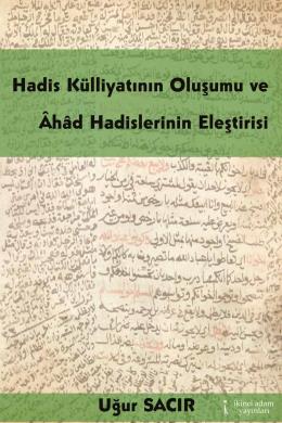 Hadis Külliyatının Oluşumu ve Âhâd Hadislerinin Eleştirisi