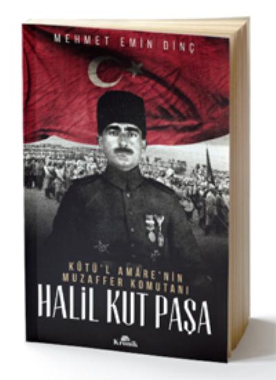 Halil Kut Paşa - Kut’ül Amare'nin Muzaffer Komutanı Mehmet Emin Dinç