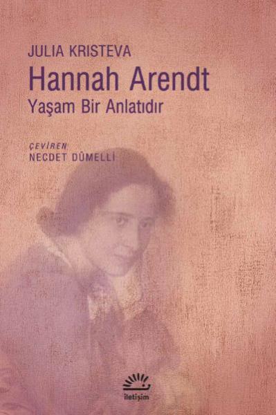 Hannah Arendt Yaşam Bir Anlatıdır Julia Kristeva