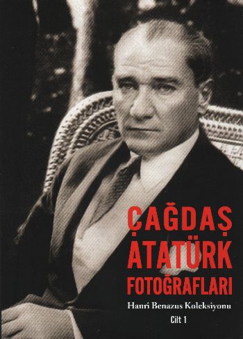 Hanri Benazus Koleksiyonu Cilt-1: Çağdaş Atatürk Fotoğrafları