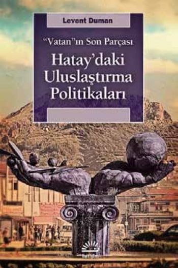 Hataydaki Uluslaştırma Politikaları-Vatanın Son Parçası