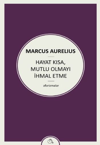 Hayat Kısa Mutlu Olmayı İhmal Etme Marcus Aurelius