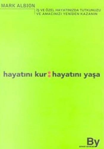 Hayatını Kur: Hayatını Yaşa İş ve Özel Hayatınızda Tutkunuzu ve Amacınızı Yeniden Kazanın