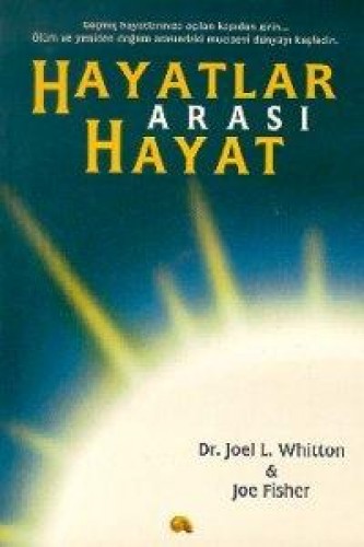 Hayatlar Arası Hayat Geçmiş Hayatlarınıza Açılan Kapıdan Girin... Ölüm ve Yeniden Doğum Arasındaki Mucizevi Dünyayı Keşfedin