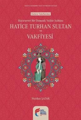 Hayırsever Bir Osmanlı Valide Sultanı-Hatice Turhan Sultan ve Vakfiyes
