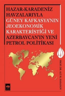 Hazar-Karadeniz Havzalarıyla Güney Kafkasya'nın Jeoekonomik Karakteristiği ve Azerbaycan'ın Yeni Petrol Politikası