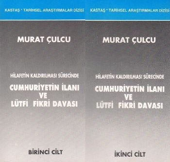 Hilafetin Kaldırılması Sürecinde Cumhuriyetin İlanı ve Lütfi Fikri Davası (2 Cilt)