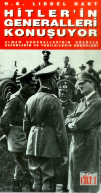 Hitler’in Generalleri Konuşuyor Alman Generallerinin Gözüyle Zaferlerin ve Yenilgilerin Nedenleri