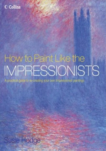 How to Paint Like the Impressionists Susie Hodge