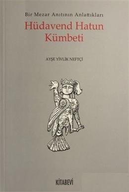 Bir Mezar Anıtının Anlattıkları - Hüdavend Hatun Kümbeti