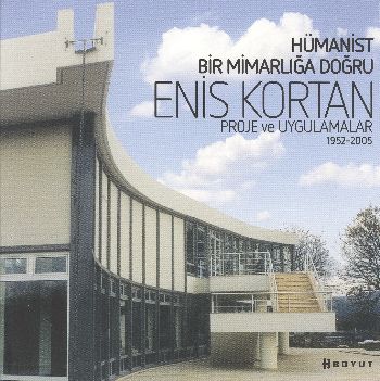 Hümanist Bir Mimarlığa Doğru Enis Kortan Proje ve Uygulamalar 1952-2005