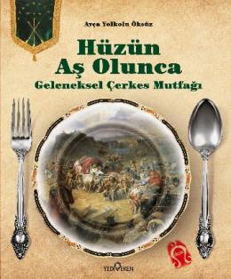 Hüzün Aş Olunca Geleneksel Çerkes Mutfağı (Ciltli) Ayça Yolkolu Öksüz