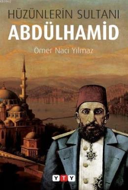 Hüzünlerin Sultanı Abdülhamid Ömer Naci Yılmaz