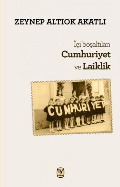 İçi Boşaltılan Cumhuriyet ve Laiklik Zeynep Altıok Akatlı