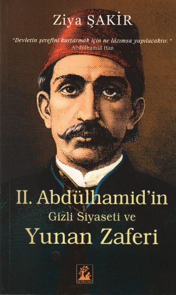 2. Abdülhamid’in Gizli Siyaseti ve Yunan Zaferi Ziya Şakir