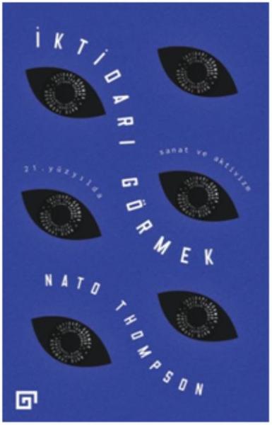 İktidarı Görmek: 21. Yüzyılda Sanat ve Aktivizm Nato Thompson