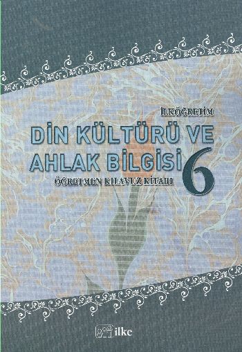 İlke İlköğretim Din Kültürü ve Ahlak Bilgisi-6 (Öğretmen Kılavuz Kitab