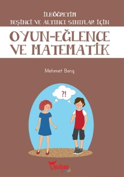 İlköğretim Beşinci ve Altıncı Sınıflar İçin Oyun-Eğlence ve Matematik